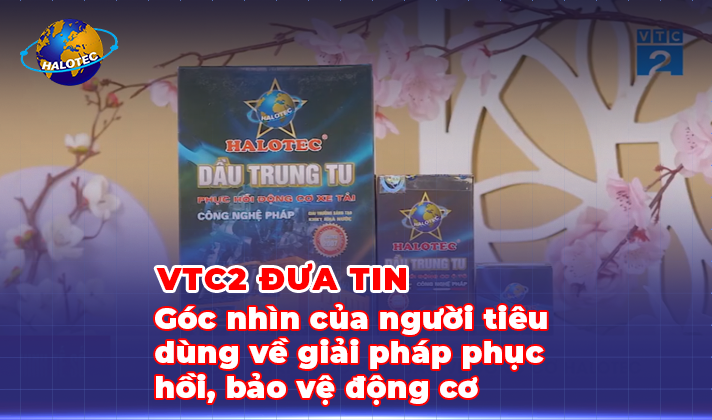 VTC2 đưa tin góc nhìn của người tiêu dùng về giải pháp phục hồi, bảo vệ động cơ Halotec