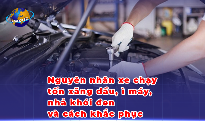 Nguyên nhân xe chạy tốn xăng/dầu, ì máy ,nhả khói đen và cách khắc phục