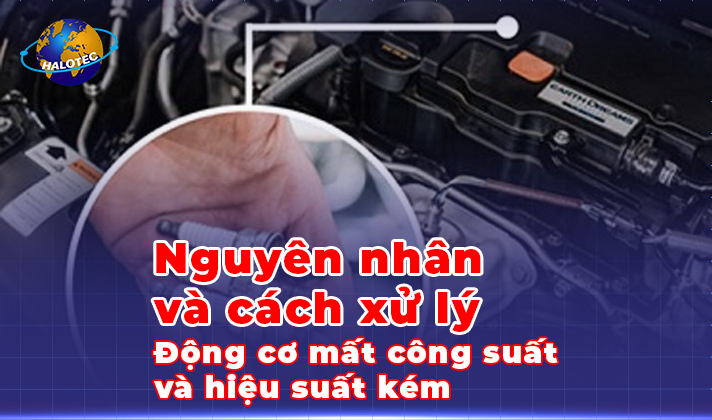 Động cơ mất công suất và hiệu suất kém - Nguyên nhân và cách xử lý